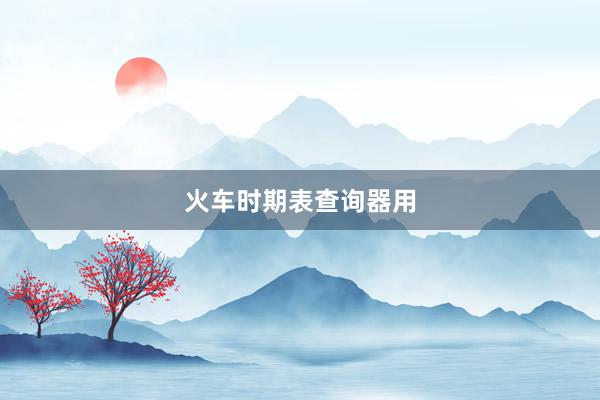火车时期表查询器用