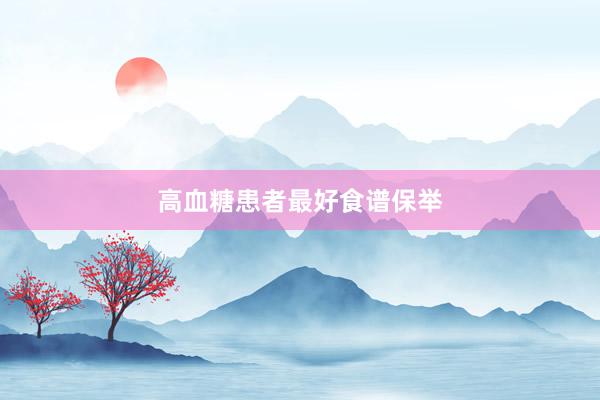 高血糖患者最好食谱保举